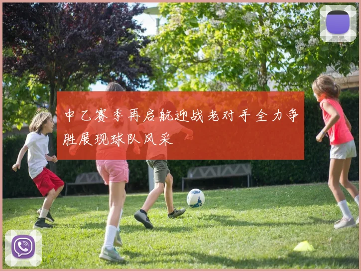 中乙赛季再启航迎战老对手全力争胜展现球队风采