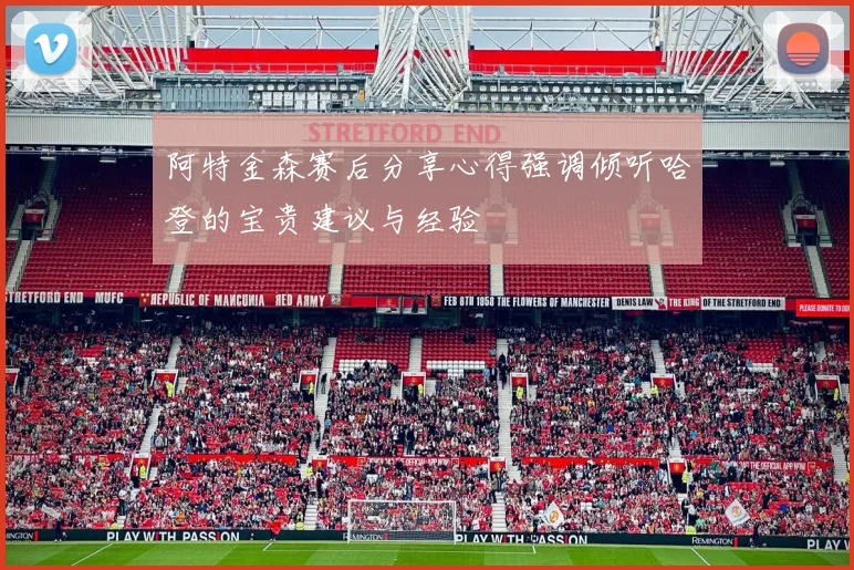 阿特金森赛后分享心得强调倾听哈登的宝贵建议与经验