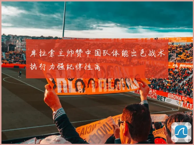 库拉索主帅赞中国队体能出色战术执行力强纪律性高