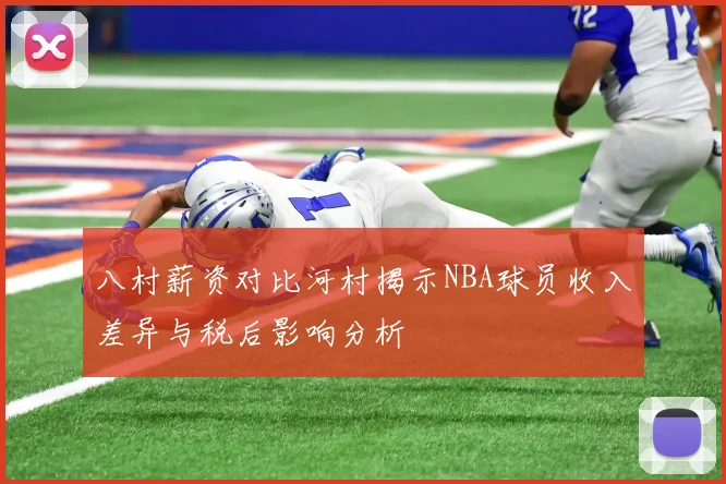 八村薪资对比河村揭示NBA球员收入差异与税后影响分析